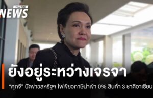 “ศุภจี” ปัดข่าว สหรัฐฯ ไฟเขียวภาษีนำเข้า 0% สินค้า 3 ชาติอาเซียน